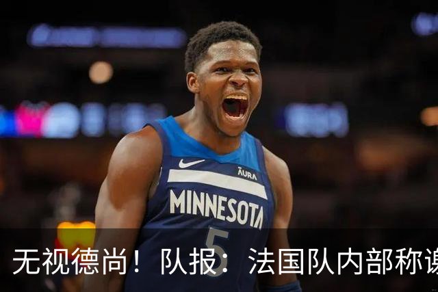 无视德尚！队报：法国队内部称谢尔基只是对自己沮丧，他为此失眠