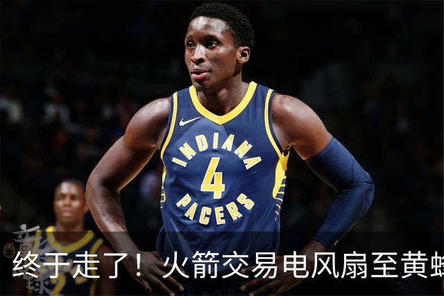 终于走了！火箭交易电风扇至黄蜂 还搭了3个次轮签